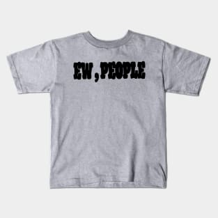 Ew , People Kids T-Shirt